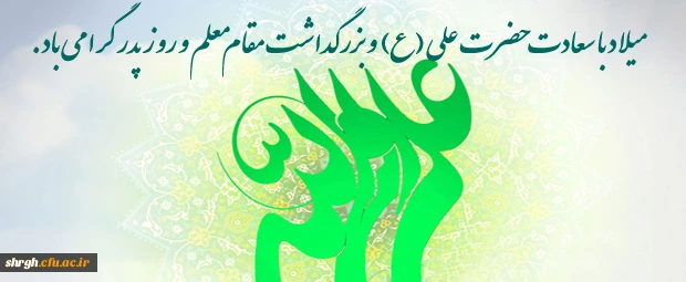 میلاد با سعادت حضرت علی (ع) و بزرگداشت مقام معلم و روز پدر مبارک.