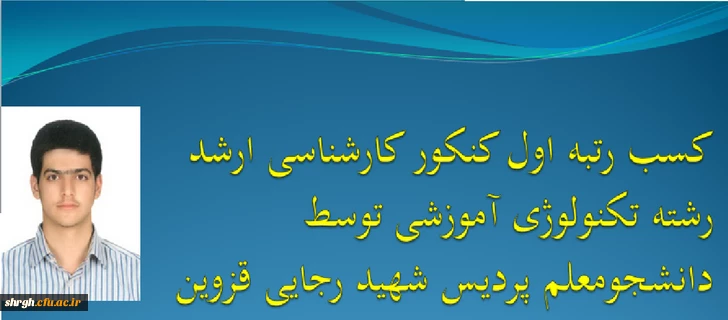 کسب رتبه اول آزمون کارشناسی ارشد رشته تکنولوژی آموزشی توسط دانشجوی پردیس شهید رجایی قزوین 2